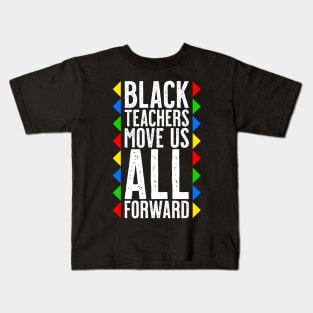 Black Teachers Move Us All Forward - Black History Month Kids T-Shirt